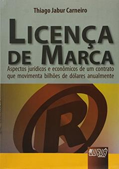 Licença de Marca: Aspectos Jurídicos e Econômicos de um Contrato que Movimenta Bilhões de Dólares Anualmente, do autor Thiago Jabur Carneiro