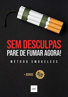 Sem Desculpas! Pare de Fumar Agora!: Como Parar de Fumar Cigarro Definitivamente, do autor Editora LeC