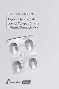 Aspectos Jurídicos da Licença Compulsória na Indústria Farmacêutica, do autor Rodrigo Duarte de Melo