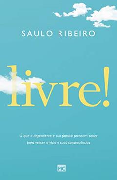 Livre!: O que o dependente e sua família precisam saber para vencer o vício e suas consequências, do autor Saulo Ribeiro
