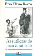 Ler As Sutilezas do Mau Caratismo ou as Engrenagens da Miséria Existencial, do autor Ezio Flávio Bazzo Ler As Sutilezas do Mau Caratismo ou as Engrenagens da Miséria Existencial, do autor Ezio Flávio Bazzo