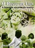 Ler O Rosto da Vida. A História Através do Teatro, do autor Paulo Gaeta