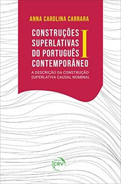 Construções superlativas do português contemporâneo I: A descrição da construção superlativa causal nominal, do autor Anna Carolina Carrara