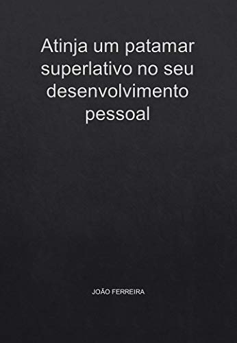Atinja um patamar superlativo no seu desenvolvimento pessoal, do autor Kalily Leal