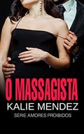 Ler O Massagista : Amores Proibidos IV, do autor Kalie Mendez Ler O Massagista : Amores Proibidos IV, do autor Kalie Mendez