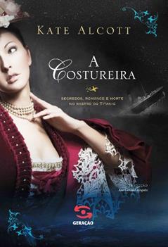A costureira: Segredos, romance e morte no rastro do Titanic, do autor Kate Alcott