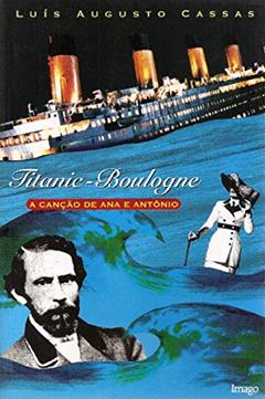 Titanic-Boulogne: A Canção de Ana e Antônio, do autor Luís Augusto Cassas