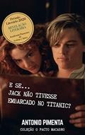 Ler E se... Jack não tivesse embarcado no Titanic?: Coleção O Pacto Macabro, do autor Antonio Pimenta Ler E se... Jack não tivesse embarcado no Titanic?: Coleção O Pacto Macabro, do autor Antonio Pimenta