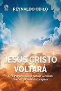 Ler Jesus Cristo Voltará: Fé e Perseverança para o glorioso dia com o Senhor da Igreja, do autor Reynaldo Odilo