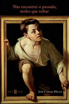 Não Encontrei o Passado, Tenho que Voltar, do autor José Carlos Mello