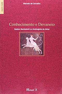 Conhecimento e Devaneio: Gaston Bachelard e a Androginia da Alma, do autor Marcelo de Carvalho