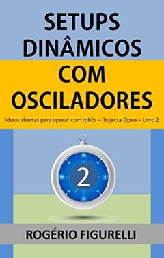 Setups Dinâmicos com Osciladores: Ideias abertas para operar com robôs (Trajecta Open Livro 2), do autor Rogério Figurelli