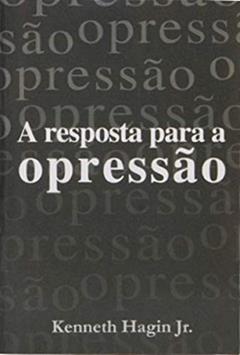 A Resposta Para A Opressão, do autor Kenneth W. Hagin