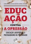 Ler Educação Contra A Opressão:: Educação Libertária e o protagonismo do precariado, do autor Carolina de Souza Novaes Gomes Teixeira