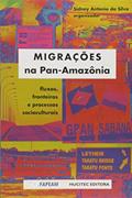 Ler Migrações na Pan-Amazônia: Fluxos, Fronteiras e Processos Socioculturais, do autor Sidney Antonio da Silva