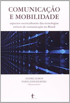 Comunicação e Mobilidade. Aspectos Socioculturais das Tecnologias Móveis, do autor Andre Lemos