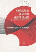 Ler A invenção da metafísica a partir da arte: Perspectivas nietzschianas, do autor Adriany Ferreira de Mendonça
