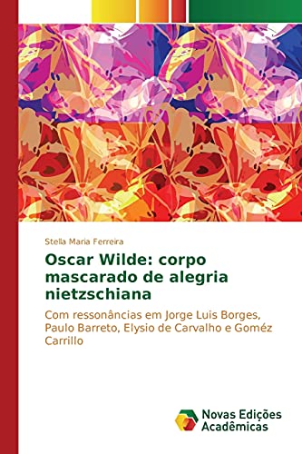 Ler Oscar Wilde: corpo mascarado de alegria nietzschiana, do autor Ferreira Stella Maria Ler Oscar Wilde: corpo mascarado de alegria nietzschiana, do autor Ferreira Stella Maria