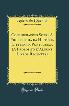 Considerações Sobre A Philosophia da Historia Litteraria Portugueza (A Proposito d'Alguns Livros Recentes) (Classic Reprint), do autor Antero de Quental