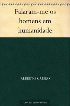Falaram-me os homens em humanidade, do autor Alberto Caeiro
