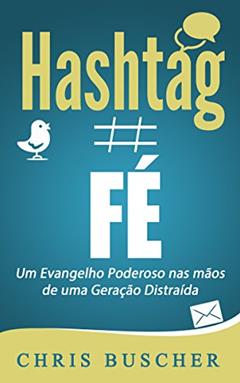 Fé hashtag: Um Evangelho Poderoso nas mãos de uma Geração Distraída, do autor Chris Buscher