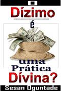 Ler O Dízimo é uma Prática Divina?: Mais de 30 Fatos Bíblicos que não lhe Falaram sobre o Dízimo que Você Paga!, do autor Sesan Oguntade Ler O Dízimo é uma Prática Divina?: Mais de 30 Fatos Bíblicos que não lhe Falaram sobre o Dízimo que Você Paga!, do autor Sesan Oguntade