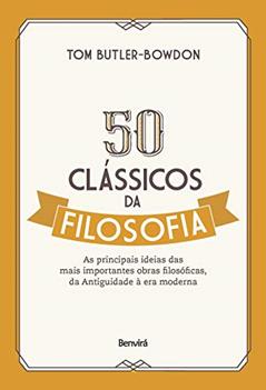 50 clássicos da filosofia: As principais ideias das mais importantes obras filosóficas, da Antiguidade à era moderna, do autor Tom Butler Bowdon