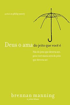 Deus o ama do jeito que você é: Não do jeito que você deveria ser, pois você nunca será do jeito que deveria ser, do autor Brennan Manning