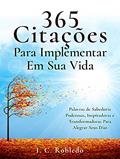 Ler 365 Citações Para Implementar Em Sua Vida: Palavras de Sabedoria Poderosas, Inspiradoras e Transformadoras Para Alegrar Seus Dias (Domine Sua Mente, Transforme Sua Vida), do autor I. C. Robledo