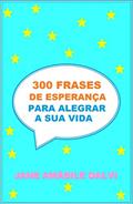 Ler 300 FRASES DE ESPERANÇA PARA ALEGRAR A SUA VIDA, do autor JANE AMÁBILE DALVI Ler 300 FRASES DE ESPERANÇA PARA ALEGRAR A SUA VIDA, do autor JANE AMÁBILE DALVI