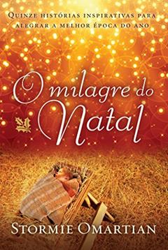 O milagre do Natal: Quinze histórias inspirativas para alegrar a melhor época do ano, do autor Stormie Omartian