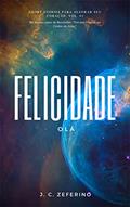 Ler Olá Felicidade (Short Stories para alegrar seu coração), do autor João Carlos Zeferino Ler Olá Felicidade (Short Stories para alegrar seu coração), do autor João Carlos Zeferino
