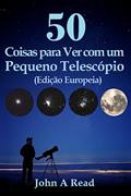 Ler 50 Coisas para Ver com um Pequeno Telescópio (Edição Europeia), do autor Dr John Read Ler 50 Coisas para Ver com um Pequeno Telescópio (Edição Europeia), do autor Dr John Read