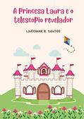 Ler A princesa Laura e o telescópio revelador, do autor Lindomar R. Santos