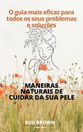 Ler MANEIRAS NATURAIS DE CUIDAR DA SUA PELE: O guia mais eficaz para todos os seus problemas e soluções, do autor Bud Brown