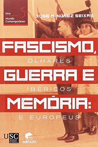 Ler Fascismo, guerra e memória: Olhares ibéricos e europeus, do autor Xosé Manuel Núñez Seixas