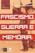 Ler Fascismo, guerra e memória: Olhares ibéricos e europeus, do autor Xosé Manuel Núñez Seixas