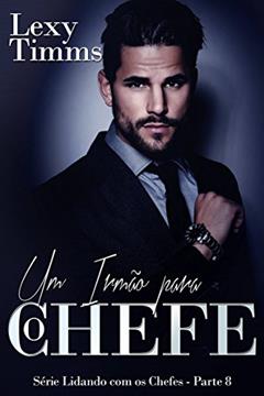 Um Irmão para o Chefe - Série Lidando com os Chefes - Parte 8, do autor Lexy Timms