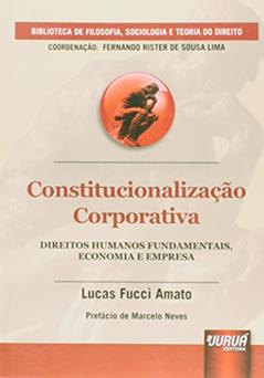 Constitucionalização Corporativa - Direitos Humanos Fundamentais, Economia e Empresa, do autor Lucas Fucci Amato