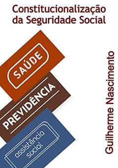 Constitucionalização Da Seguridade Social, do autor Guilherme Da Costa Nascimento
