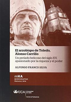 El arzobispo de Toledo. Alonso Carrillo: Un prelado belicoso del siglo XV, apasionado por la riqueza y el poder: 30, do autor Alfonso Franco Silva