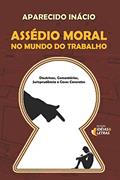 Ler Assédio Moral no Mundo do Trabalho, do autor Aparecido Inácio Ler Assédio Moral no Mundo do Trabalho, do autor Aparecido Inácio