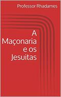 Ler A Maçonaria e os Jesuitas (Maçonaria: Livros Históricos Livro 3), do autor Professor Rhadames