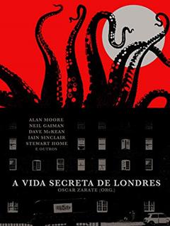 A vida secreta de Londres, do autor Alan Moore; Neil Gaiman; Dave McKean; Iain Sinclair; Woodrow Phoenix; Warren Pleece; Josh Appignanesi; Graeme Gordon; Dix; Alexe
