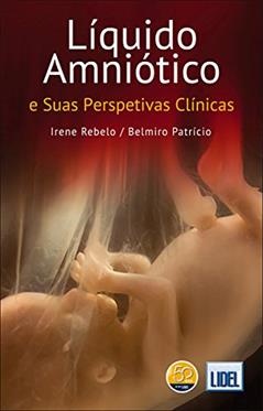 Líquido Amniótico e Suas Perspetivas Clínicas, do autor Irene Rebelo; Belmiro Patrício