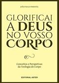 Ler GLORIFICAI A DEUS NO VOSSO CORPO: Conceitos e perspetivas da teologia do corpo, do autor João Paulo Pimentel