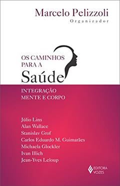 Caminhos para a saúde: Integração mente e corpo, do autor Jean-Yves Leloup; B. Alan Wallace; Julio Antunes Barreto Lins; Stanislav Grof; Carlos Eduardo M. Guimarães; Michaela Glockler; I