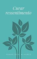 Ler Curar ressentimento, do autor Francisco Alvarez Ler Curar ressentimento, do autor Francisco Alvarez