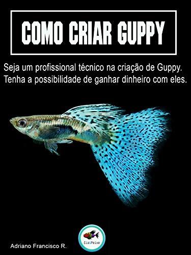 Ler Como Criar Guppy: Seja um profissional técnico na criação de Guppy., do autor Adriano Francisco Rodrigues; Adriano Rodrigues