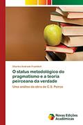 Ler O status metodológico do pragmatismo e a teoria peirceana da verdade: Uma análise da obra de C.S. Peirce, do autor Charles Andrade Froehlich Ler O status metodológico do pragmatismo e a teoria peirceana da verdade: Uma análise da obra de C.S. Peirce, do autor Charles Andrade Froehlich